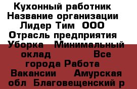 Кухонный работник › Название организации ­ Лидер Тим, ООО › Отрасль предприятия ­ Уборка › Минимальный оклад ­ 14 000 - Все города Работа » Вакансии   . Амурская обл.,Благовещенский р-н